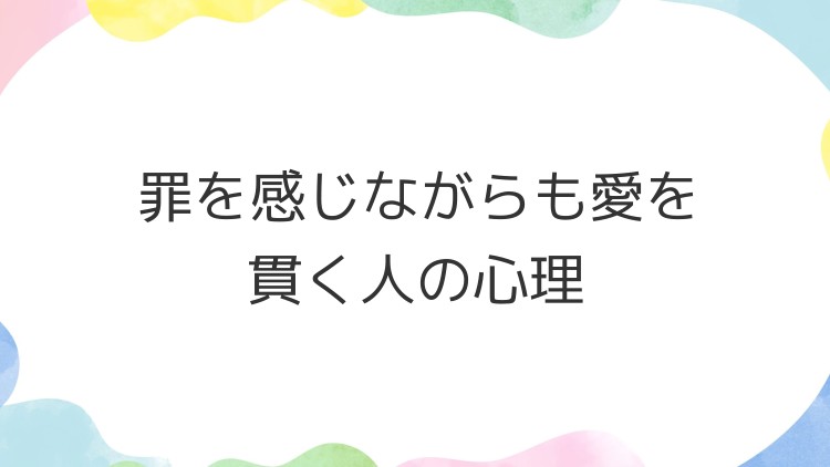 罪を感じながらも愛を貫く人の心理