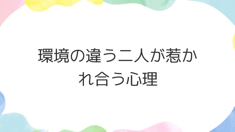 環境の違う二人が惹かれ合う心理